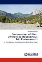 Conservation of Plant Diversity in Mountainous Arid Environments: A Case Study of Serbal Mountain, South Sinai, Egypt 384842813X Book Cover