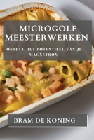 Microgolf Meesterwerken: Onthul het Potentieel van je Magnetron 183519219X Book Cover