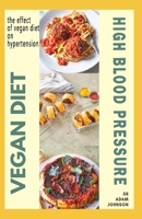 Vegan Diet for High Blood Pressure: the effect of Vegan diet plan on High blood pressure B086PRL66Y Book Cover
