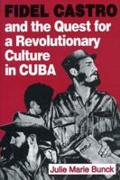 Fidel Castro and the Quest for a Revolutionary Culture in Cuba 0271010878 Book Cover