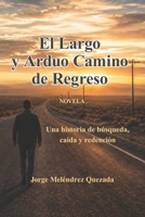 El Largo y Arduo Camino de Regreso: Una historia de búsqueda, caída y redención (Spanish Edition) B0H7TD6BML Book Cover