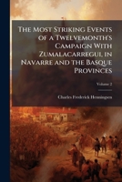 The Most Striking Events of a Twelvemonth's Campaign with Zumalacarregui In Navarre and the Basque Provinces 1178035751 Book Cover