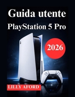 Guida utente PlayStation 5 Pro: Manuale per l'installazione, l'ottimizzazione e l'uso quotidiano (Italian Edition) B0GPNK8B1F Book Cover