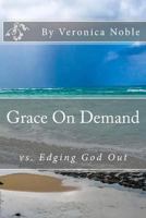 Grace On Demand: vs. Edging God Out 1974369714 Book Cover