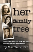 Her Family Tree: Alcoholism, Murder, Love, a Tragic Accident, Prison, Redemption 1962133850 Book Cover