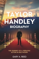 TAYLOR HANDLEY BIOGRAPHY: The Journey of a Versatile Actor in Hollywood B0F3V7BMP6 Book Cover