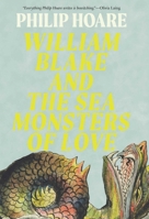 William Blake and the Sea Monsters of Love: Art, Poetry, and the Imagining of a New World 1639368477 Book Cover