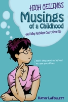 High Ceilings: Musings of a Childhood and Why Kathleen Can't Grow Up B098VY5SPM Book Cover
