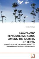 SEXUAL AND REPRODUCTIVE ISSUES AMONG THE AKAMBA OF KENYA: IMPLICATION FOR THE MANAGEMENT OF CHILDBEARING AND STD AND HIV/AIDS 3639164059 Book Cover