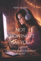Not knowing it was you (1) ©: Can love reach beyond a screen? B0GHDNKH6B Book Cover