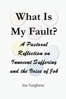 What Is My Fault? A Pastoral Reflection on Innocent Suffering and the Voice of Job 1764492404 Book Cover