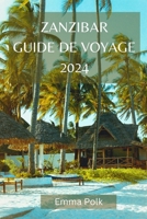 ZANZIBAR GUIDE DE VOYAGE 2024: Embrasser la magie, la culture et la beauté du joyau de l'Afrique (French Edition) B0CVTTQ75Q Book Cover