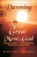 Dawning: The Next Great Move of God: Bringing the Church to -- Spiritual Awakening-Spiritual Power-Spiritual Victory 1410740110 Book Cover