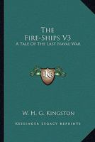 The Fire-Ships V3: A Tale Of The Last Naval War 0548305609 Book Cover