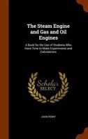 The Steam Engine and gas and oil Engines, a Book for the use of Students who Have Time to Make Experiments and Calculations 1017712697 Book Cover