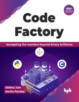 Code Factory: Navigating the wonders beyond binary brilliance with 100+ programming solutions (English Edition) 9355519117 Book Cover