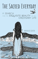 The Sacred Everyday: A Search for the Exquisite Beauty of an Ordinary Life B0BZBKT78G Book Cover