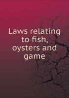 Laws Relating to Fish, Oysters and Game 5518966954 Book Cover