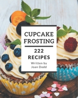 222 Cupcake Frosting Recipes: Making More Memories in your Kitchen with Cupcake Frosting Cookbook! B08P3QVRB6 Book Cover