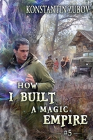 How I Built a Magic Empire (Book 5): A Portal Progression Fantasy Series 8077091865 Book Cover