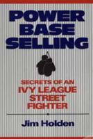 Power Base Selling: Secrets of in Ivy League Street Fighteru 0471582972 Book Cover