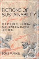 Fictions of Sustainability: The Politics of Growth and Post-Capitalist Futures 0648363309 Book Cover