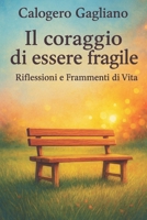 Il coraggio di essere fragile: Riflessioni e Frammenti di Vita (Italian Edition) B0DTTGD8QV Book Cover