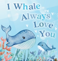 I Whale Always Love You: A Splash-tacular Rhyming Book of Love and Sea Animal Puns for Babies and Toddlers (Pun-Tastic Baby Books) 1764403703 Book Cover