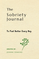 The Sobriety Journal: To Feel Better Every Day 1726838765 Book Cover