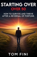 Starting Over...Over 50: "How To Survive And Thrive After A Reversal Of Fortune" 1734831316 Book Cover