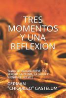TRES MOMENTOS Y UNA REFLEXION: Teatro formato BREVE 1795824182 Book Cover