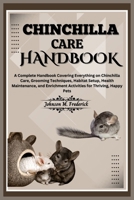 CHINCHILLA CARE HANDBOOK: A Complete Handbook Covering Everything on Chinchilla Care, Grooming Techniques, Habitat Setup, Health Maintenance, and Enrichment Activities for Thriving, Happy Pets B0CWDZC9F1 Book Cover
