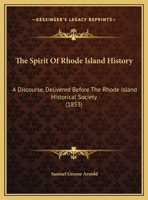 The Spirit Of Rhode Island History: A Discourse, Delivered Before The Rhode Island Historical Society 1104399830 Book Cover