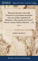 Plantarum historiae universalis Oxoniensis seu herbarum distributio nova, per tabulas cognationis & affinitatis ex libro naturae observata & detecta. ... Morison ... Volume 1 of 3 1170686974 Book Cover
