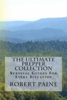 The Ultimate Prepper Collection: Survival Guides For Every Situation 1496002490 Book Cover