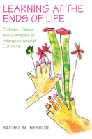 Learning at the Ends of Life: Children, Elders, and Literacies in Intergenerational Curricula 1442613475 Book Cover
