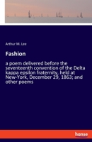 Fashion: a poem delivered before the seventeenth convention of the Delta kappa epsilon fraternity, held at New-York, December 29, 1863; and other poems 3348065275 Book Cover