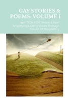 GAY STORIES & POETRY Written for Prism & Pen: Amplifying LGBTQ Voices Through The Art Of Storytelling 1312779969 Book Cover