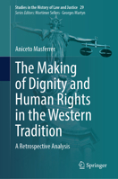 The Making of Dignity and Human Rights in the Western Tradition: A Retrospective Analysis (Studies in the History of Law and Justice, 29) 3031466667 Book Cover