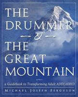 The Drummer and the Great Mountain - A Guidebook to Transforming Adult ADD / ADHD 0615999891 Book Cover