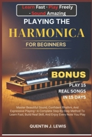 PLAYING THE HARMONICA FOR BEGINNERS: Master Beautiful Sound, Confident Rhythm, And Expressive Playing—A Complete Step-By-Step Method To Learn Fast, Build Real Skill, And Enjoy Every Note You Play B0FX9G4QSP Book Cover