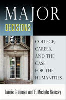 Major Decisions: College, Career, and the Case for the Humanities 0812251989 Book Cover