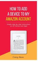 How to Add a Device to My Amazon Account: Simple step-by-step instructions on All Devices and Apps 1981955593 Book Cover