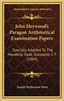 John Heywood’s Paragon Arithmetical Examination Papers: Specially Adapted To The Mundella Code, Standards 1-7 1120304962 Book Cover