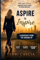 Aspire to Inspire: Leadership from the Ground Up: Building People, Balancing Strengths, and Leading Where the Work Happens B0H1P7G2DR Book Cover