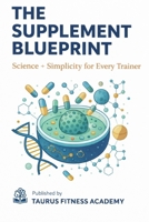 THE SUPPLEMENT BLUEPRINT: Science + Simplicity for Every Trainer B0G8GBBQ1X Book Cover