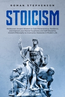 Stoicism: Rediscover Ancient Wisdom to Gain Perseverance, Resilience, and Improve Your Mental Toughness and Self-Discipline. Ancient Philosophy to Overcome Obstacles in Modern Life 1801098980 Book Cover