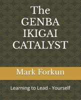 The GENBA IKIGAI CATALYST: Learning to Lead - Yourself (Genba Ikigai - Leading to Serve) B0DY63YWSB Book Cover