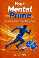 Your Mental Prime: Mental training for young soccer players B0HG5XV2HR Book Cover