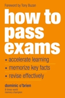 How to Pass Exams: Accelerate Your Learning, Memorise Key Facts, Revise Effectively 1904292399 Book Cover